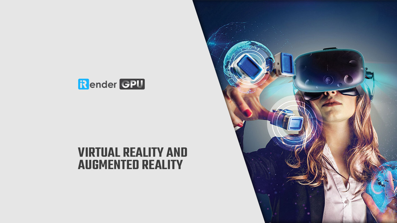 Virtual Reality and Augmented Reality | iRender AI/DeepLearning