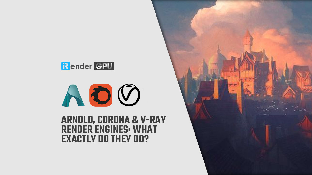 Arnold, Corona & V-Ray Render Engine: What Exactly Do They Do?