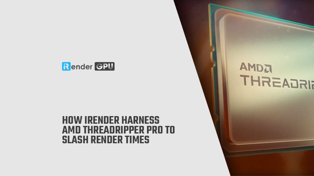 How iRender harness AMD Threadripper Pro to slash render times