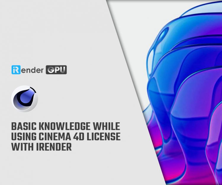 Basic knowledge while using Cinema 4D license with iRender Basic knowledge while using Cinema 4D license with iRender