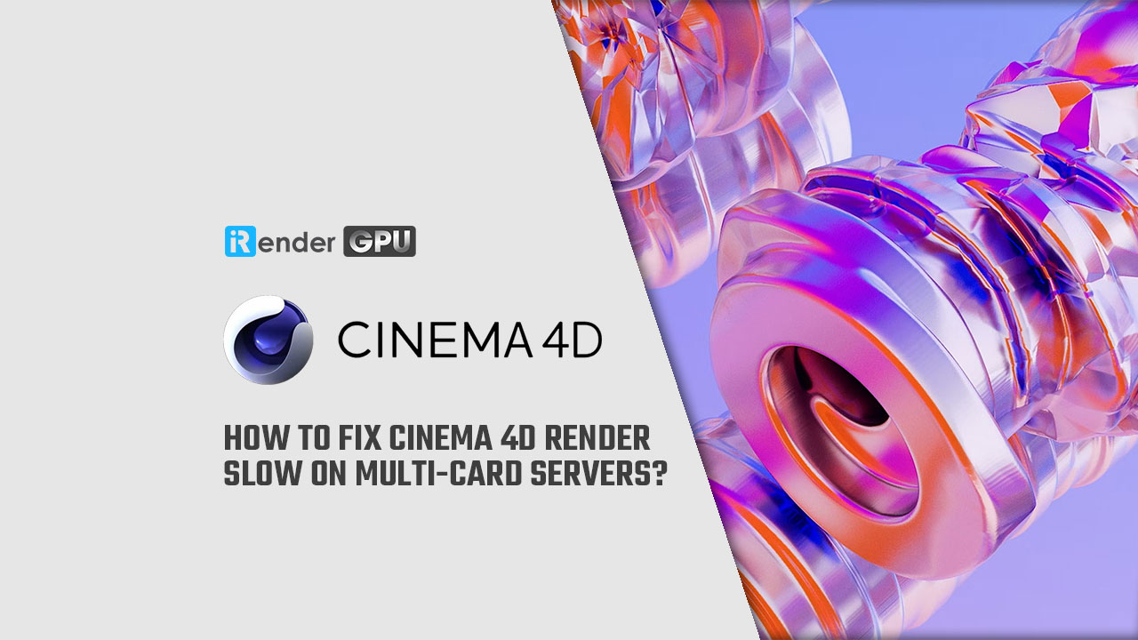 How to fix Cinema 4D render slow on multi-card servers? | Cinema 4D ...