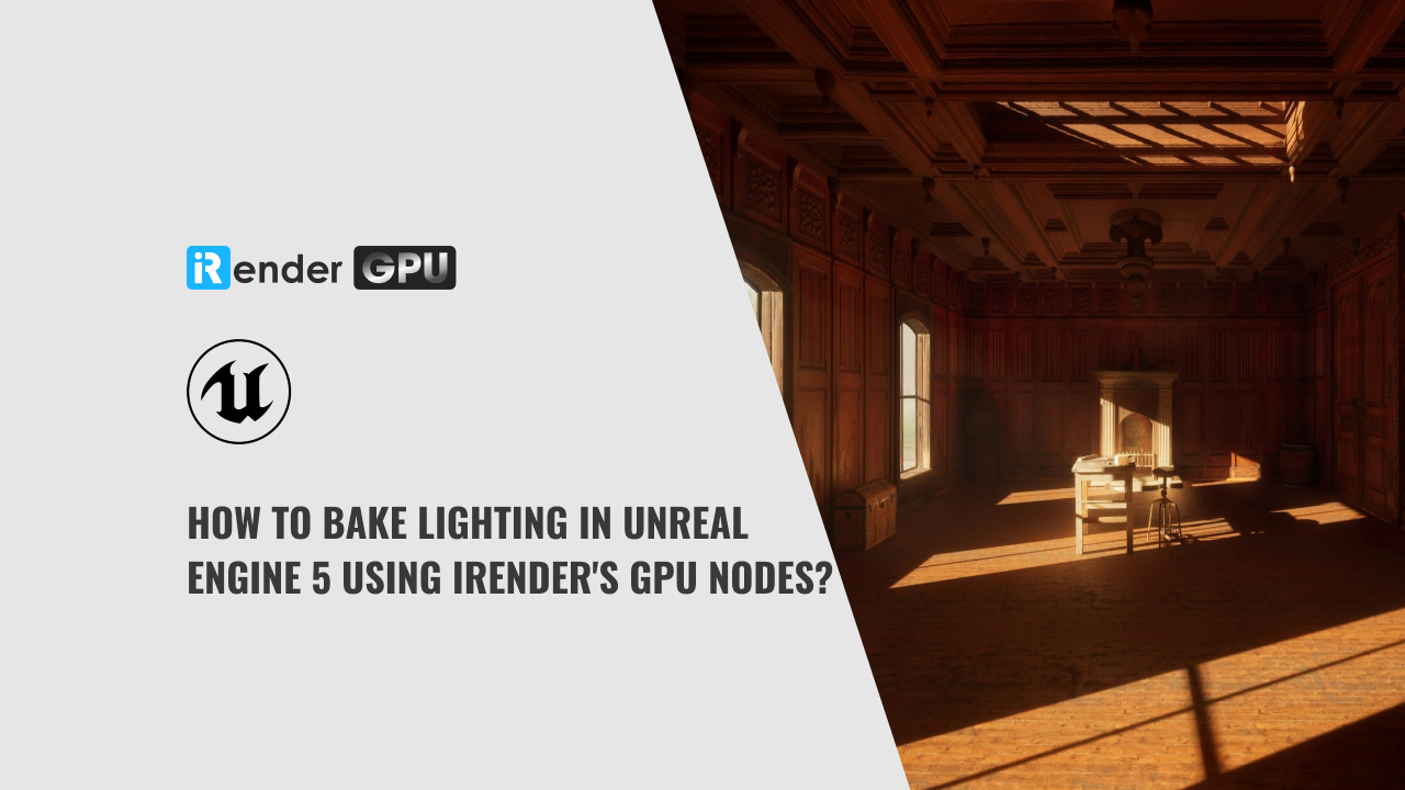 How to Bake Lighting in Unreal Engine 5 Using iRender's GPU Nodes ...